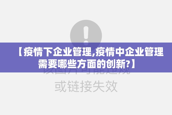 【疫情下企业管理,疫情中企业管理需要哪些方面的创新?】 【疫情下企业管理,疫情中企业管理需要哪些方面的创新?】