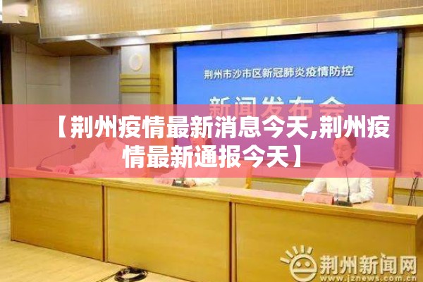 【荆州疫情最新消息今天,荆州疫情最新通报今天】 【荆州疫情最新消息今天,荆州疫情最新通报今天】