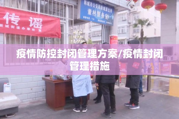 疫情防控封闭管理方案/疫情封闭管理措施 疫情防控封闭管理方案/疫情封闭管理措施