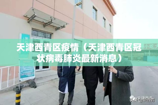 天津西青区疫情(天津西青区冠状病毒肺炎最新消息) 天津西青区疫情(天津西青区冠状病毒肺炎最新消息)