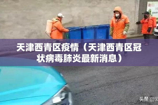 天津西青区疫情(天津西青区冠状病毒肺炎最新消息) 天津西青区疫情(天津西青区冠状病毒肺炎最新消息)