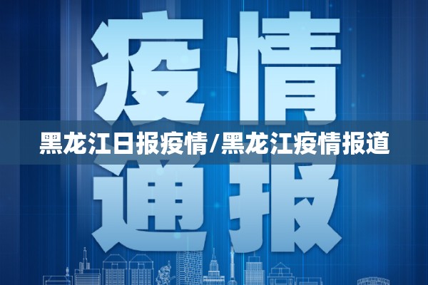 黑龙江日报疫情/黑龙江疫情报道 黑龙江日报疫情/黑龙江疫情报道