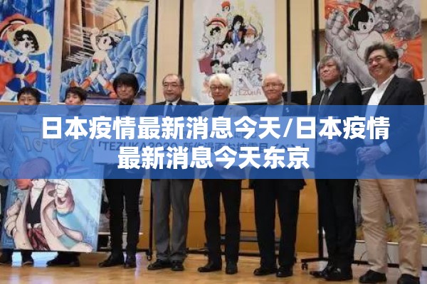 日本疫情最新消息今天/日本疫情最新消息今天东京 日本疫情最新消息今天/日本疫情最新消息今天东京