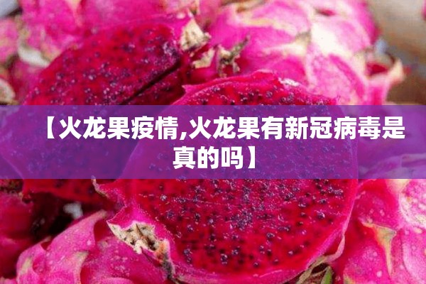 【火龙果疫情,火龙果有新冠病毒是真的吗】 【火龙果疫情,火龙果有新冠病毒是真的吗】