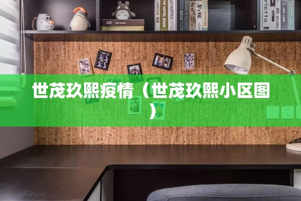 世茂玖熙疫情(世茂玖熙小区图) 世茂玖熙疫情(世茂玖熙小区图)
