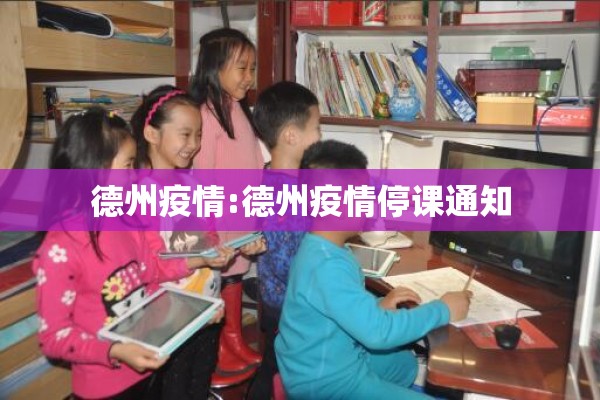 德州疫情:德州疫情停课通知 德州疫情:德州疫情停课通知