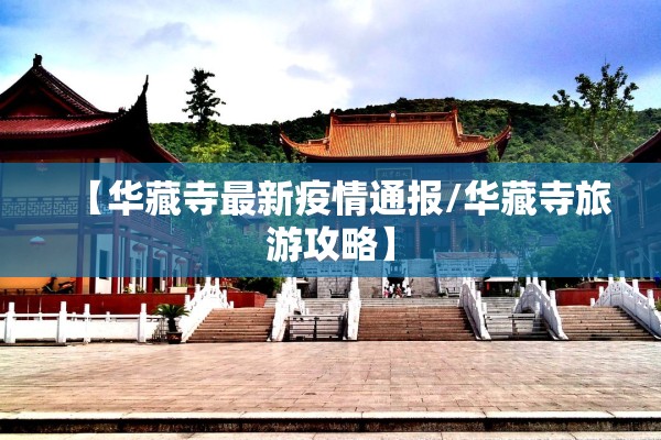 【华藏寺最新疫情通报/华藏寺旅游攻略】 【华藏寺最新疫情通报/华藏寺旅游攻略】