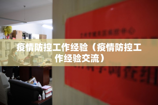 疫情防控工作经验(疫情防控工作经验交流) 疫情防控工作经验(疫情防控工作经验交流)