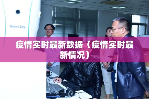 疫情实时最新数据（疫情实时最新情况）