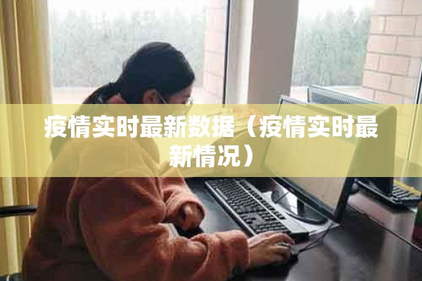 疫情实时最新数据（疫情实时最新情况）