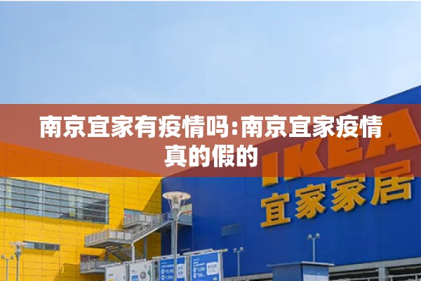 南京宜家有疫情吗:南京宜家疫情真的假的 南京宜家有疫情吗:南京宜家疫情真的假的