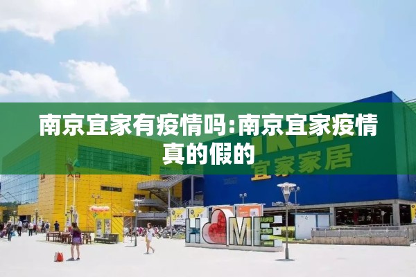 南京宜家有疫情吗:南京宜家疫情真的假的 南京宜家有疫情吗:南京宜家疫情真的假的