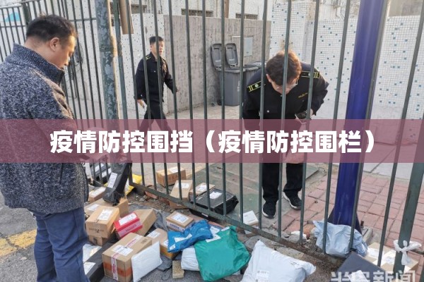 疫情防控围挡(疫情防控围栏) 疫情防控围挡(疫情防控围栏)