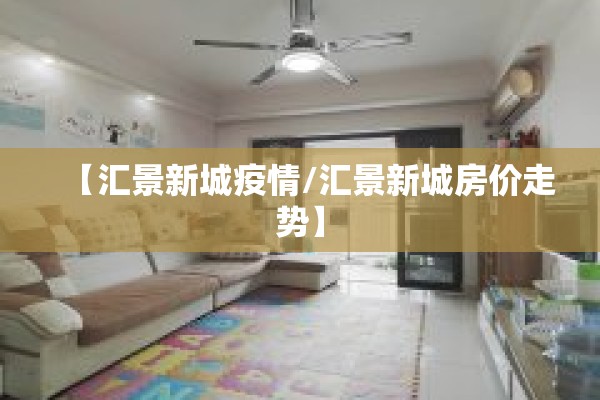 【汇景新城疫情/汇景新城房价走势】