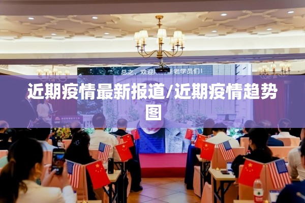近期疫情最新报道/近期疫情趋势图 近期疫情最新报道/近期疫情趋势图