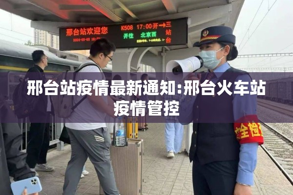 邢台站疫情最新通知:邢台火车站疫情管控 邢台站疫情最新通知:邢台火车站疫情管控