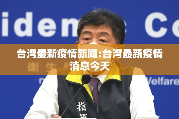 台湾最新疫情新闻:台湾最新疫情消息今天 台湾最新疫情新闻:台湾最新疫情消息今天