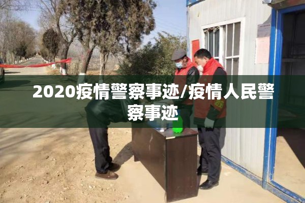 2020疫情警察事迹/疫情人民警察事迹 2020疫情警察事迹/疫情人民警察事迹