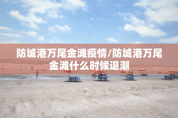 防城港万尾金滩疫情/防城港万尾金滩什么时候退潮 防城港万尾金滩疫情/防城港万尾金滩什么时候退潮