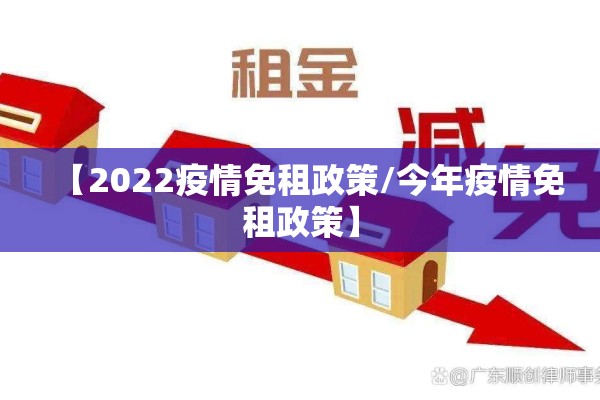 【2022疫情免租政策/今年疫情免租政策】 【2022疫情免租政策/今年疫情免租政策】