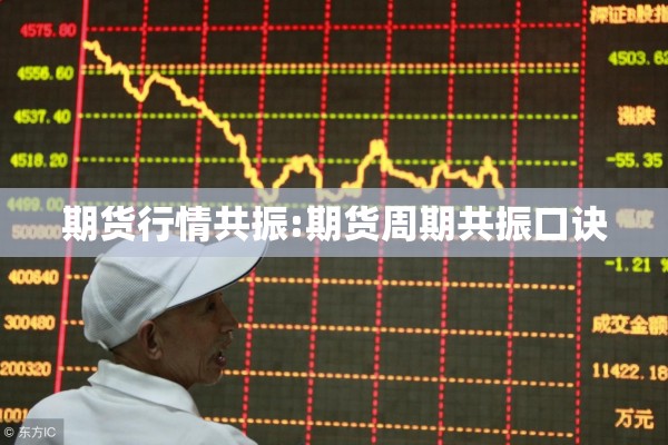 期货行情共振:期货周期共振口诀 期货行情共振:期货周期共振口诀