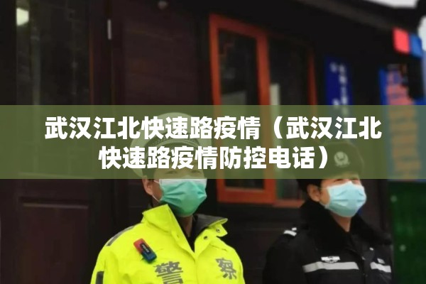 武汉江北快速路疫情(武汉江北快速路疫情防控电话) 武汉江北快速路疫情(武汉江北快速路疫情防控电话)