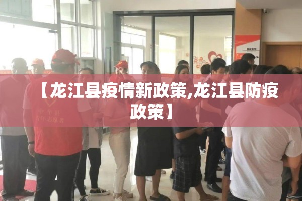 【龙江县疫情新政策,龙江县防疫政策】