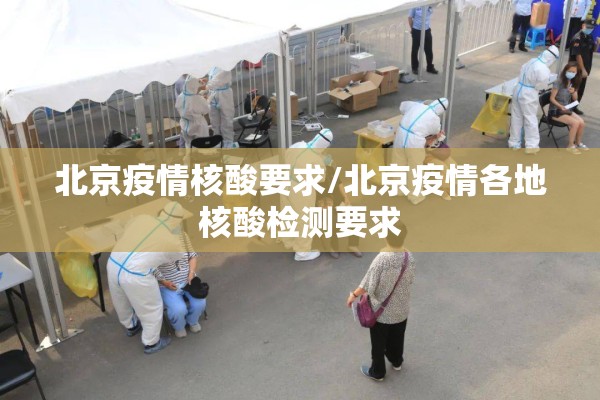 北京疫情核酸要求/北京疫情各地核酸检测要求 北京疫情核酸要求/北京疫情各地核酸检测要求