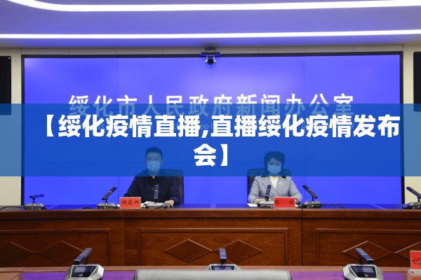 【绥化疫情直播,直播绥化疫情发布会】