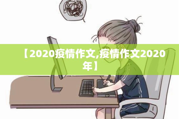 【2020疫情作文,疫情作文2020年】 【2020疫情作文,疫情作文2020年】