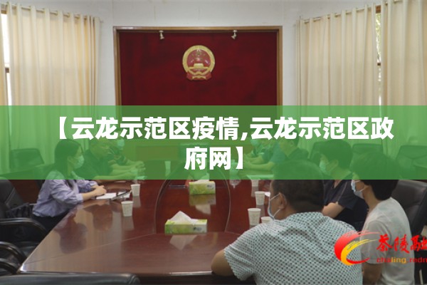 【云龙示范区疫情,云龙示范区政府网】 【云龙示范区疫情,云龙示范区政府网】
