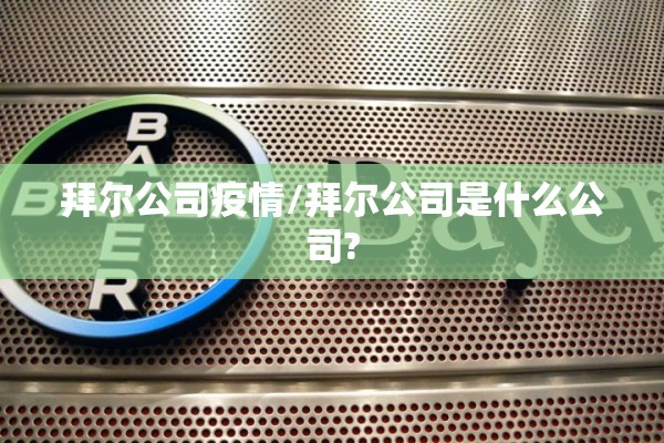 拜尔公司疫情/拜尔公司是什么公司?