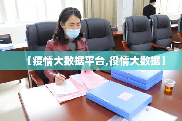 【疫情大数据平台,役情大数据】 【疫情大数据平台,役情大数据】