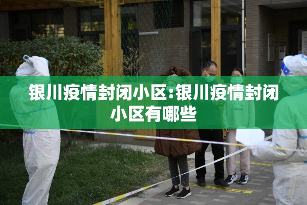 银川疫情封闭小区:银川疫情封闭小区有哪些 银川疫情封闭小区:银川疫情封闭小区有哪些