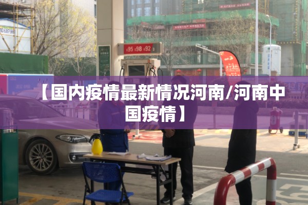 【国内疫情最新情况河南/河南中国疫情】