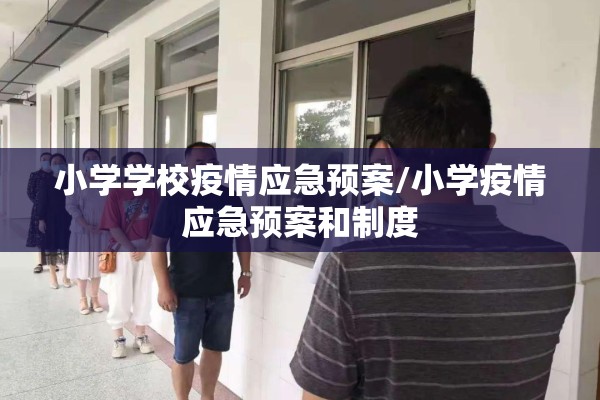 小学学校疫情应急预案/小学疫情应急预案和制度 小学学校疫情应急预案/小学疫情应急预案和制度