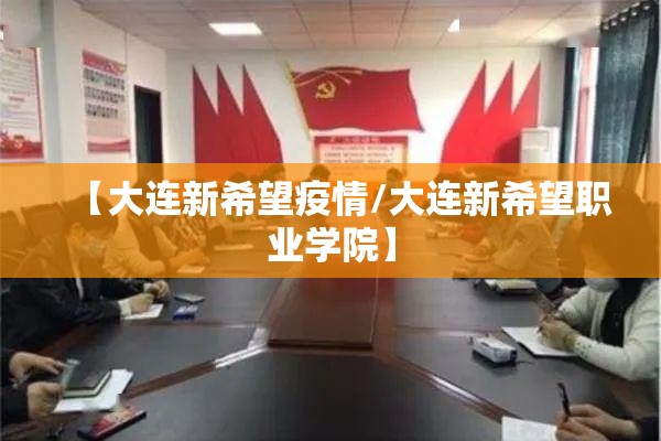【大连新希望疫情/大连新希望职业学院】 【大连新希望疫情/大连新希望职业学院】