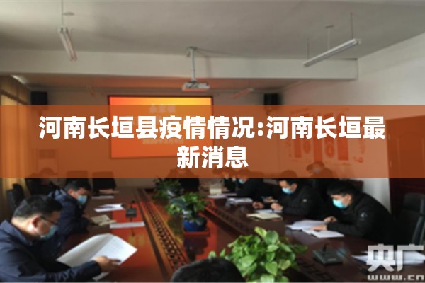 河南长垣县疫情情况:河南长垣最新消息 河南长垣县疫情情况:河南长垣最新消息