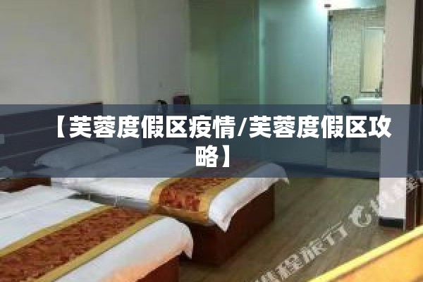 【芙蓉度假区疫情/芙蓉度假区攻略】