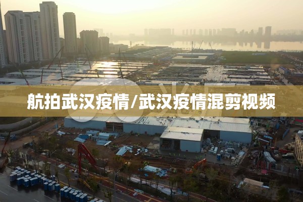 航拍武汉疫情/武汉疫情混剪视频