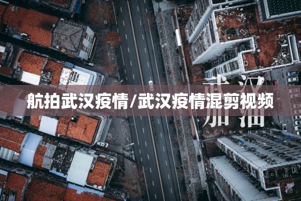 航拍武汉疫情/武汉疫情混剪视频
