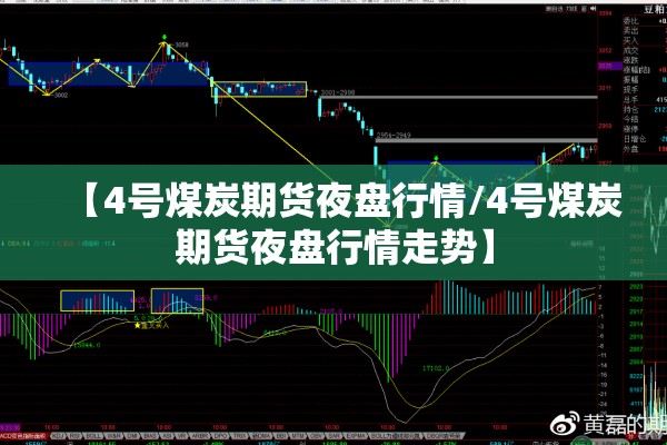 【4号煤炭期货夜盘行情/4号煤炭期货夜盘行情走势】