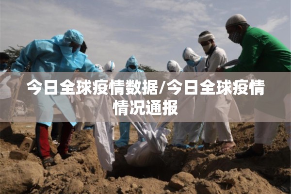 今日全球疫情数据/今日全球疫情情况通报 今日全球疫情数据/今日全球疫情情况通报