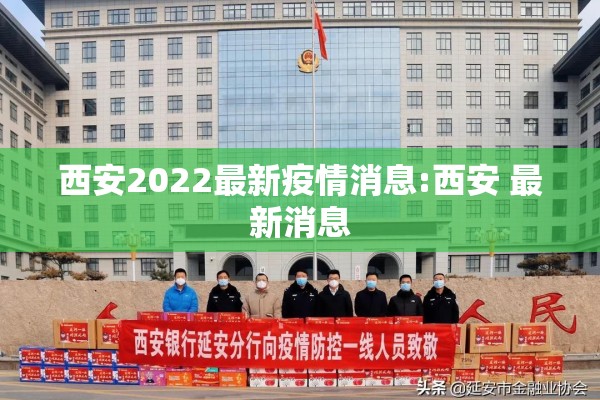 西安2022最新疫情消息:西安 最新消息 西安2022最新疫情消息:西安 最新消息