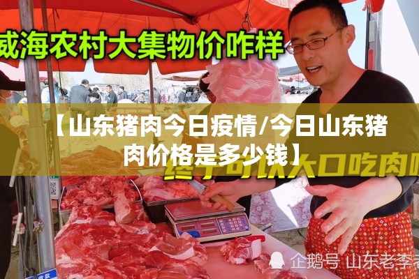 【山东猪肉今日疫情/今日山东猪肉价格是多少钱】 【山东猪肉今日疫情/今日山东猪肉价格是多少钱】
