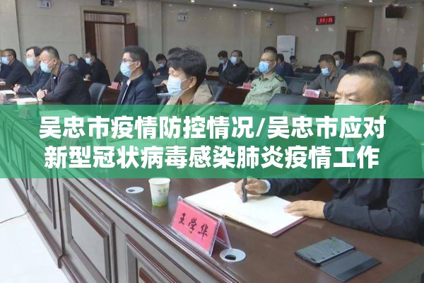 吴忠市疫情防控情况/吴忠市应对新型冠状病毒感染肺炎疫情工作指挥部 吴忠市疫情防控情况/吴忠市应对新型冠状病毒感染肺炎疫情工作指挥部