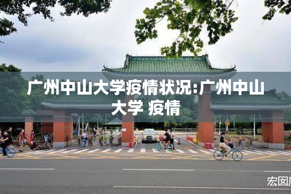 广州中山大学疫情状况:广州中山大学 疫情 广州中山大学疫情状况:广州中山大学 疫情