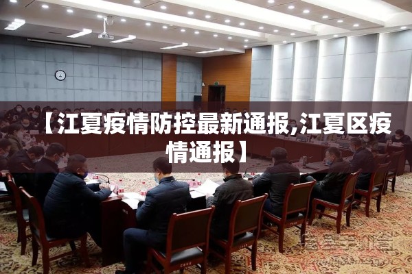 【江夏疫情防控最新通报,江夏区疫情通报】 【江夏疫情防控最新通报,江夏区疫情通报】