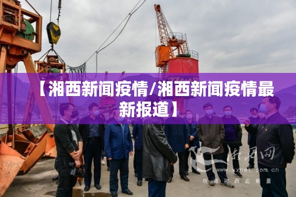 【湘西新闻疫情/湘西新闻疫情最新报道】