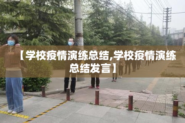 【学校疫情演练总结,学校疫情演练总结发言】 【学校疫情演练总结,学校疫情演练总结发言】